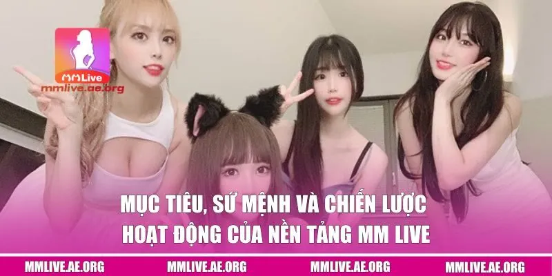 Mục tiêu, sứ mệnh và chiến lược hoạt động của nền tảng MM live