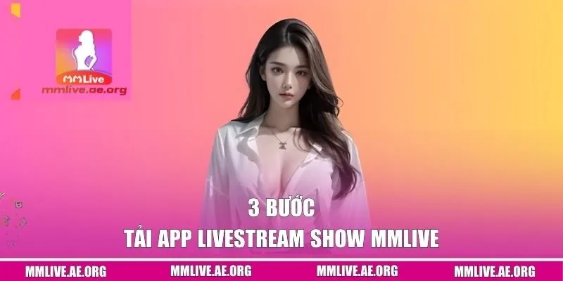3 bước tải app livestream show MMLIVE