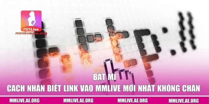 Bật mí cách nhận biết link vào MMLive mới nhất không chặn