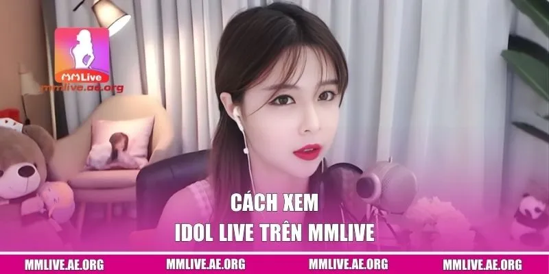 Cách xem idol live trên MMLIVE