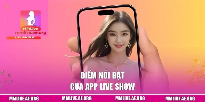 Điểm nổi bật của app live show