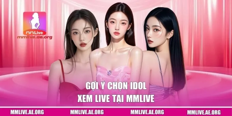 Gợi ý chọn Idol xem live tại MMLive