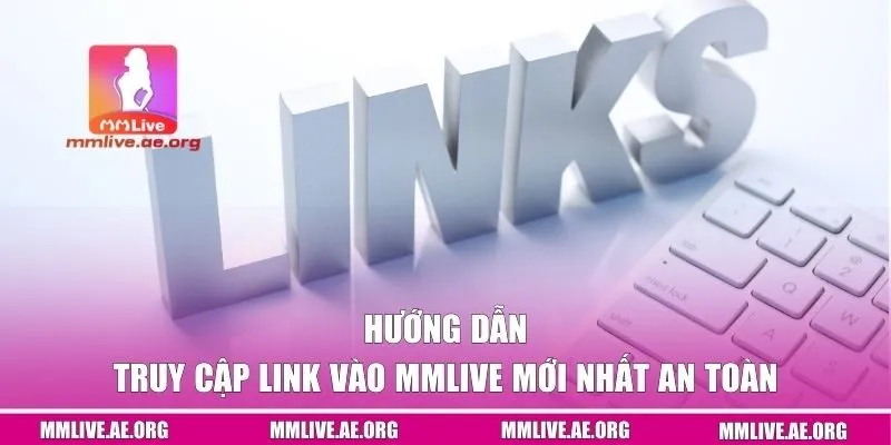 Hướng dẫn truy cập link vào MMLive mới nhất an toàn