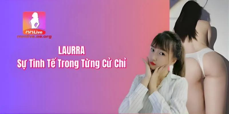 Laurra - Vẻ đẹp thanh lịch & tinh tế