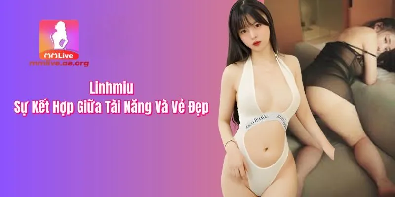 Linhmiu sở hữu vẻ đẹp và tài năng song hành