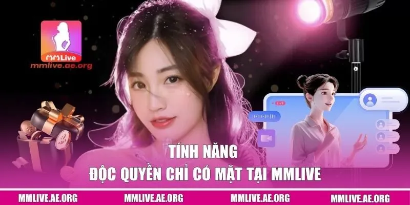 Tính năng độc quyền chỉ có mặt tại MMLIVE 